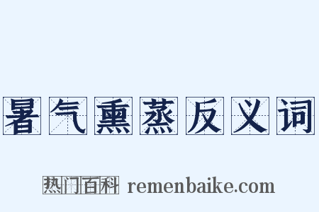 暑气熏蒸反义词是什么意思的图片